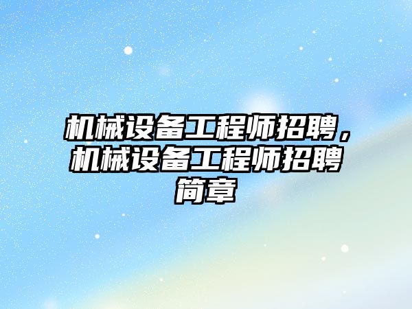 機械設備工程師招聘，機械設備工程師招聘簡章