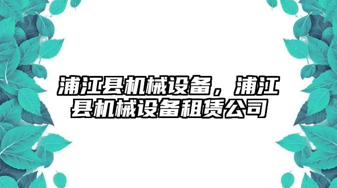 浦江縣機械設(shè)備，浦江縣機械設(shè)備租賃公司