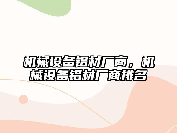 機械設備鋁材廠商，機械設備鋁材廠商排名