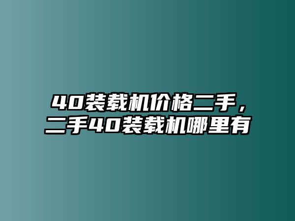 40裝載機價格二手，二手40裝載機哪里有