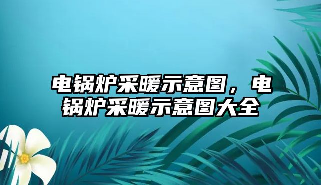 電鍋爐采暖示意圖，電鍋爐采暖示意圖大全