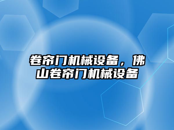 卷簾門機械設(shè)備，佛山卷簾門機械設(shè)備