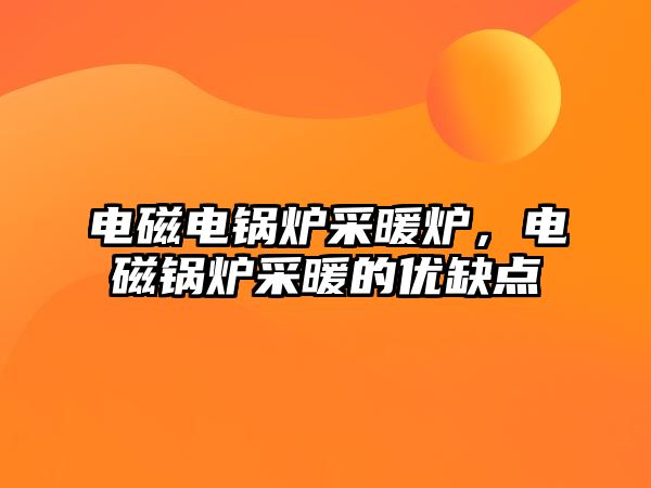 電磁電鍋爐采暖爐，電磁鍋爐采暖的優(yōu)缺點(diǎn)