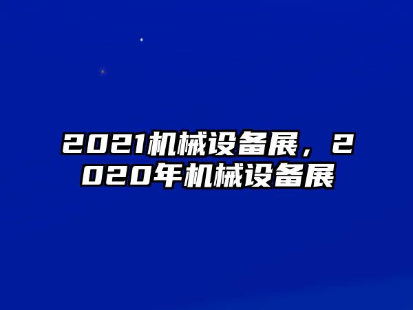 2021機(jī)械設(shè)備展，2020年機(jī)械設(shè)備展