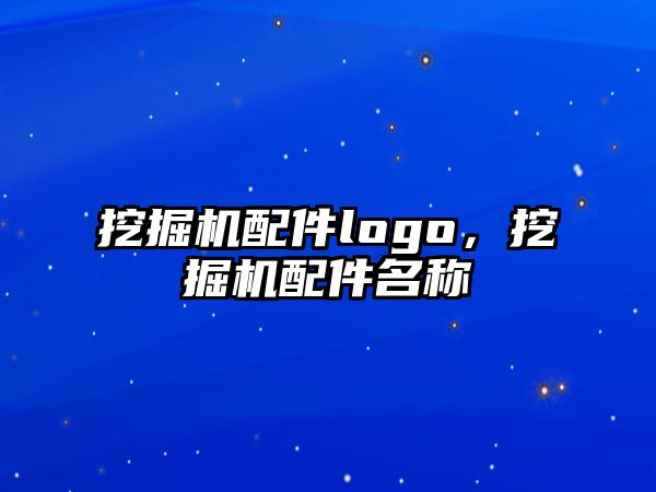 挖掘機配件logo，挖掘機配件名稱