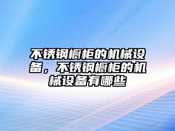 不銹鋼櫥柜的機(jī)械設(shè)備，不銹鋼櫥柜的機(jī)械設(shè)備有哪些