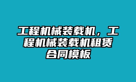 工程機械裝載機，工程機械裝載機租賃合同模板