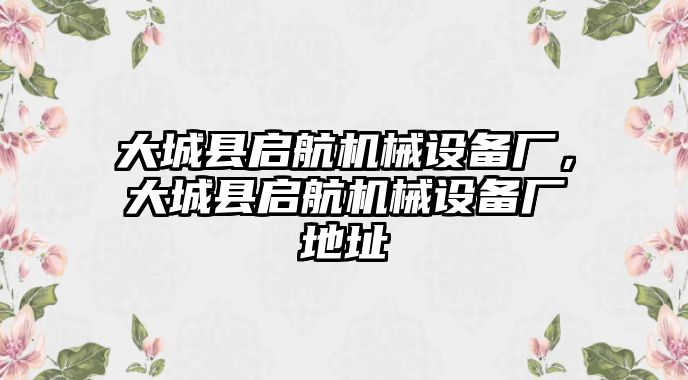 大城縣啟航機(jī)械設(shè)備廠，大城縣啟航機(jī)械設(shè)備廠地址