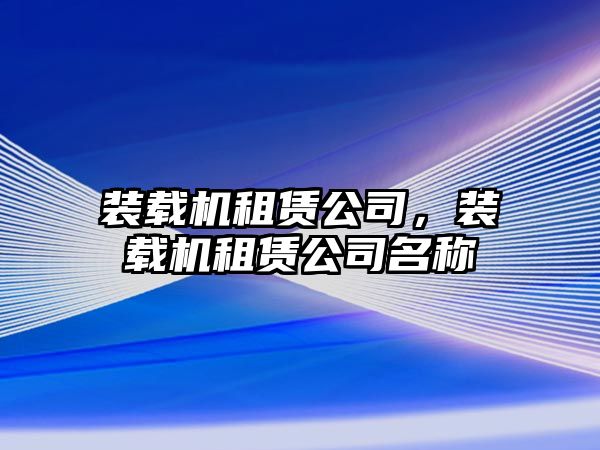 裝載機租賃公司，裝載機租賃公司名稱