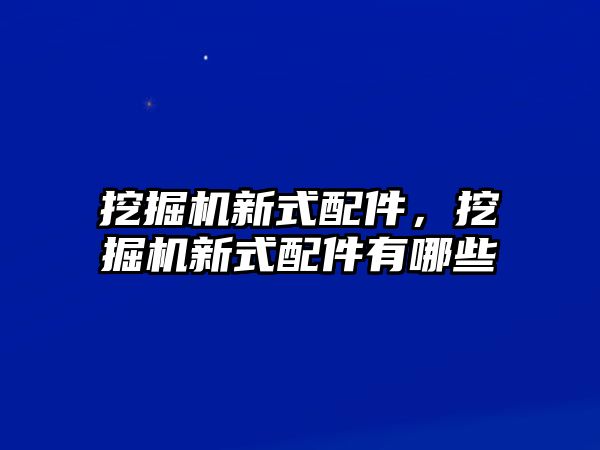 挖掘機新式配件，挖掘機新式配件有哪些