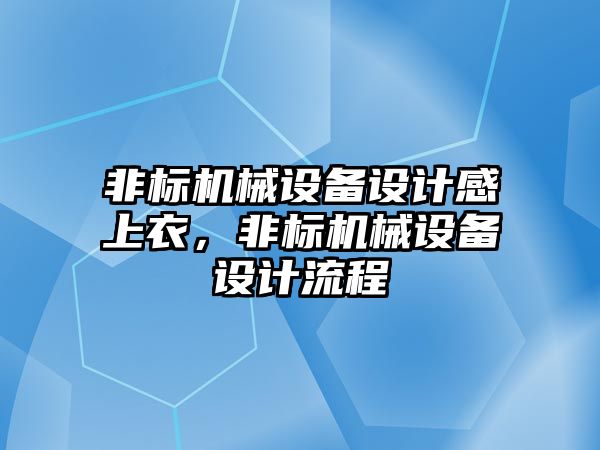 非標機械設(shè)備設(shè)計感上衣，非標機械設(shè)備設(shè)計流程