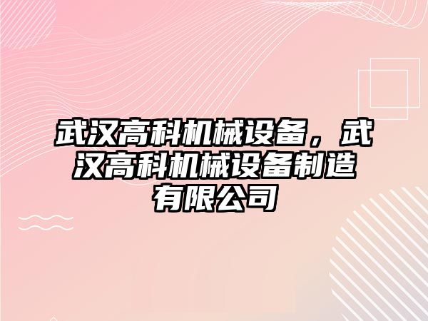 武漢高科機械設(shè)備，武漢高科機械設(shè)備制造有限公司