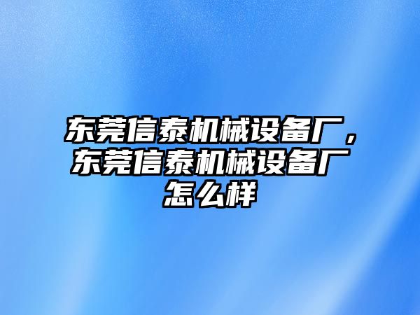 東莞信泰機(jī)械設(shè)備廠，東莞信泰機(jī)械設(shè)備廠怎么樣