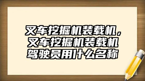 叉車挖掘機(jī)裝載機(jī)，叉車挖掘機(jī)裝載機(jī)駕駛員用什么名稱