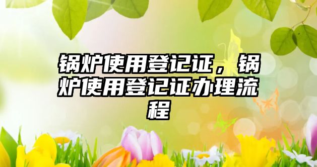 鍋爐使用登記證，鍋爐使用登記證辦理流程