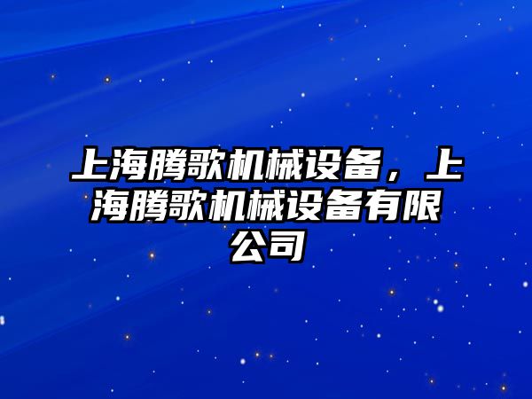 上海騰歌機械設備，上海騰歌機械設備有限公司