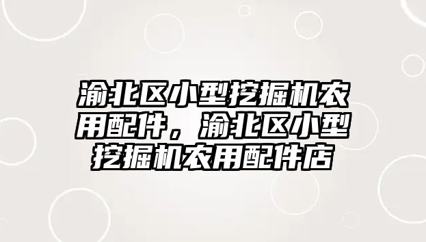 渝北區(qū)小型挖掘機農(nóng)用配件，渝北區(qū)小型挖掘機農(nóng)用配件店