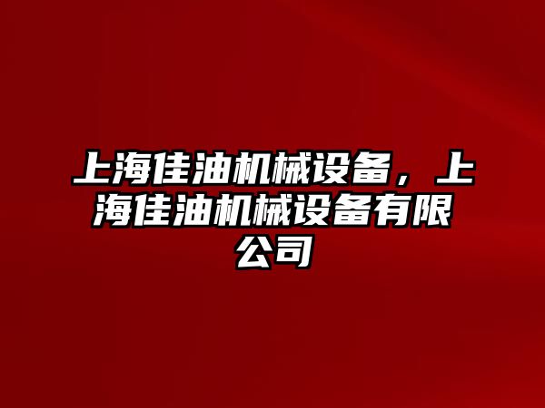 上海佳油機械設(shè)備，上海佳油機械設(shè)備有限公司