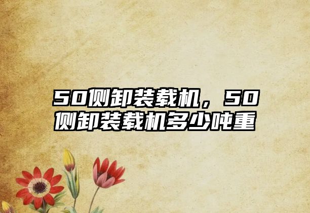 50側(cè)卸裝載機(jī)，50側(cè)卸裝載機(jī)多少噸重