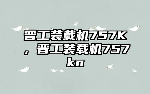 晉工裝載機(jī)757K，晉工裝載機(jī)757kn