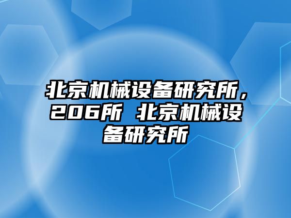 北京機(jī)械設(shè)備研究所，206所 北京機(jī)械設(shè)備研究所