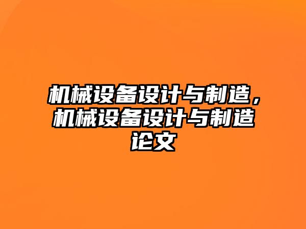 機(jī)械設(shè)備設(shè)計(jì)與制造，機(jī)械設(shè)備設(shè)計(jì)與制造論文