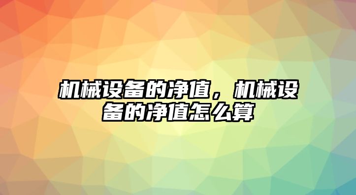 機械設備的凈值，機械設備的凈值怎么算