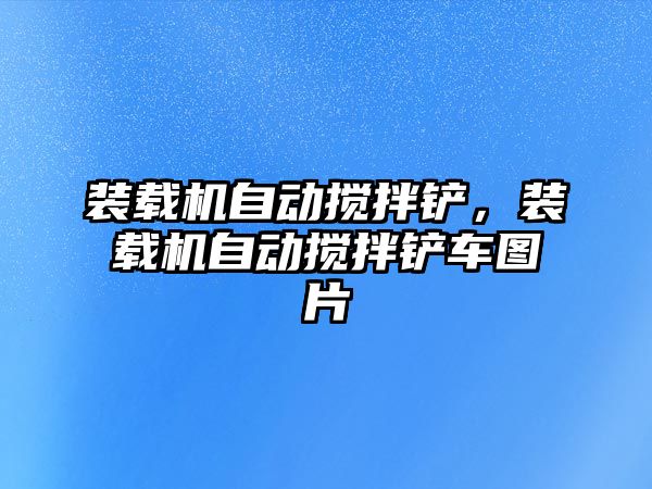 裝載機自動攪拌鏟，裝載機自動攪拌鏟車圖片