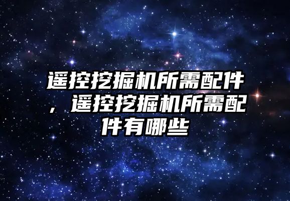 遙控挖掘機所需配件，遙控挖掘機所需配件有哪些