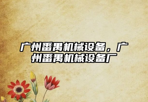 廣州番禺機械設(shè)備，廣州番禺機械設(shè)備廠