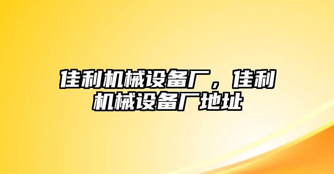 佳利機(jī)械設(shè)備廠，佳利機(jī)械設(shè)備廠地址