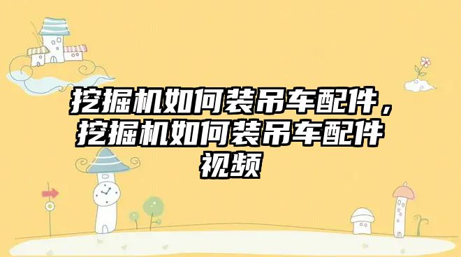 挖掘機如何裝吊車配件，挖掘機如何裝吊車配件視頻