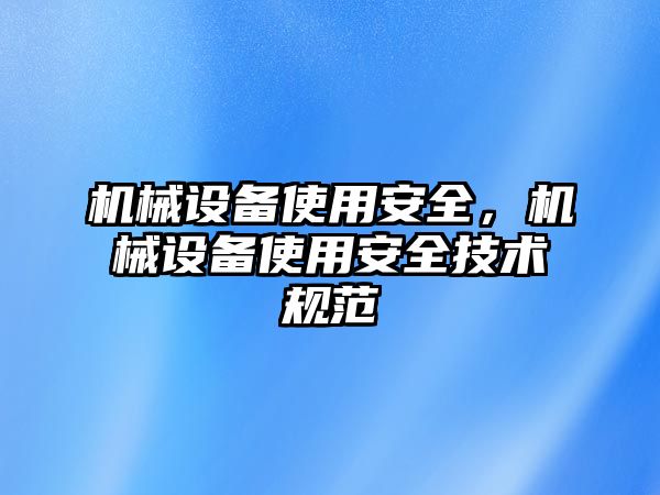 機械設(shè)備使用安全，機械設(shè)備使用安全技術(shù)規(guī)范