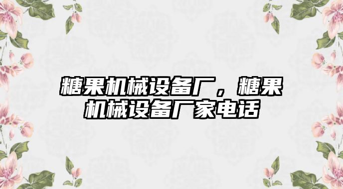 糖果機(jī)械設(shè)備廠，糖果機(jī)械設(shè)備廠家電話