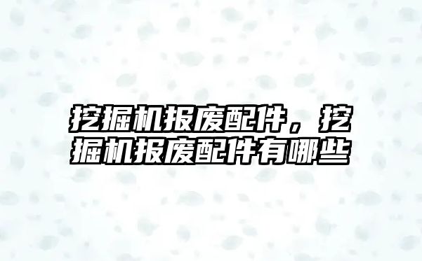 挖掘機(jī)報(bào)廢配件，挖掘機(jī)報(bào)廢配件有哪些