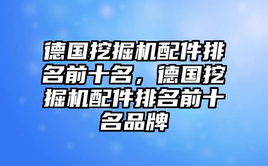 德國挖掘機配件排名前十名，德國挖掘機配件排名前十名品牌