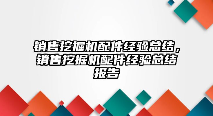 銷售挖掘機配件經(jīng)驗總結(jié)，銷售挖掘機配件經(jīng)驗總結(jié)報告