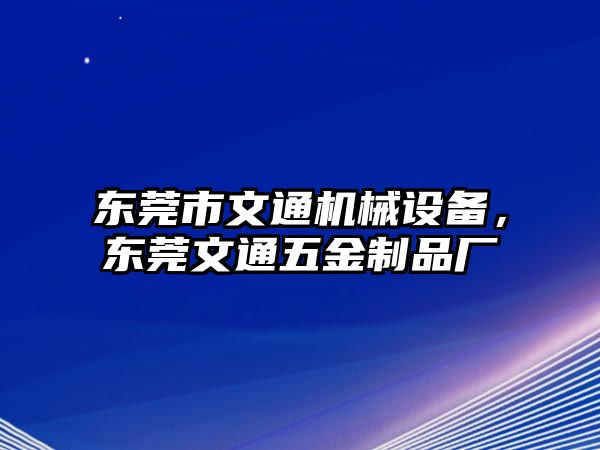 東莞市文通機(jī)械設(shè)備，東莞文通五金制品廠