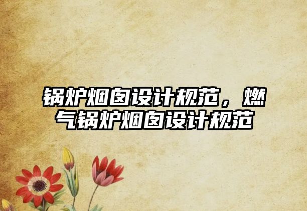 鍋爐煙囪設(shè)計規(guī)范，燃?xì)忮仩t煙囪設(shè)計規(guī)范