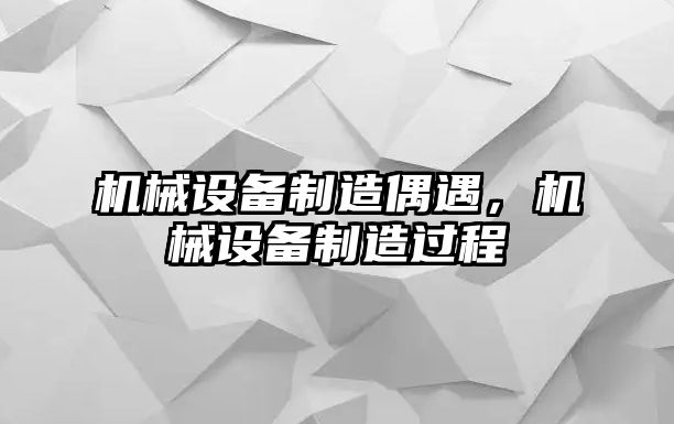 機械設(shè)備制造偶遇，機械設(shè)備制造過程