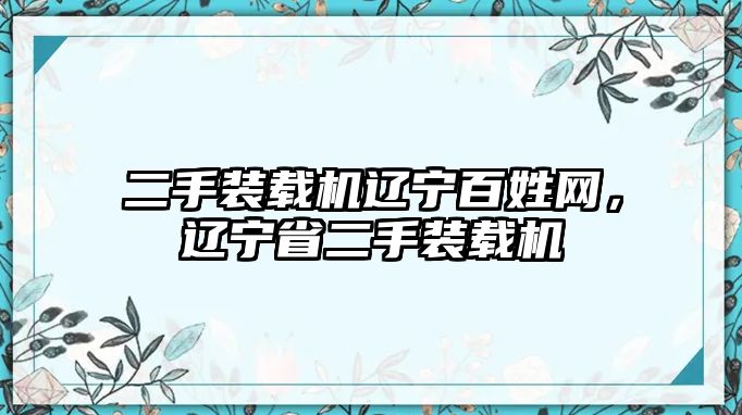 二手裝載機遼寧百姓網(wǎng)，遼寧省二手裝載機