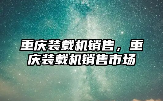 重慶裝載機銷售，重慶裝載機銷售市場