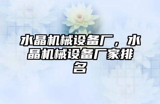 水晶機械設備廠，水晶機械設備廠家排名