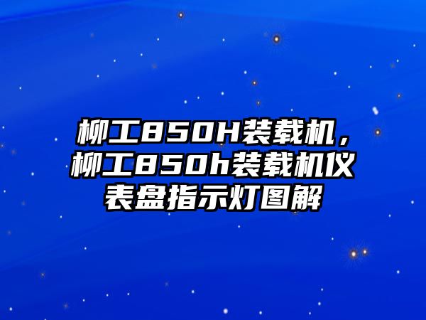 柳工850H裝載機，柳工850h裝載機儀表盤指示燈圖解