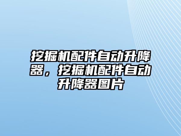 挖掘機(jī)配件自動升降器，挖掘機(jī)配件自動升降器圖片