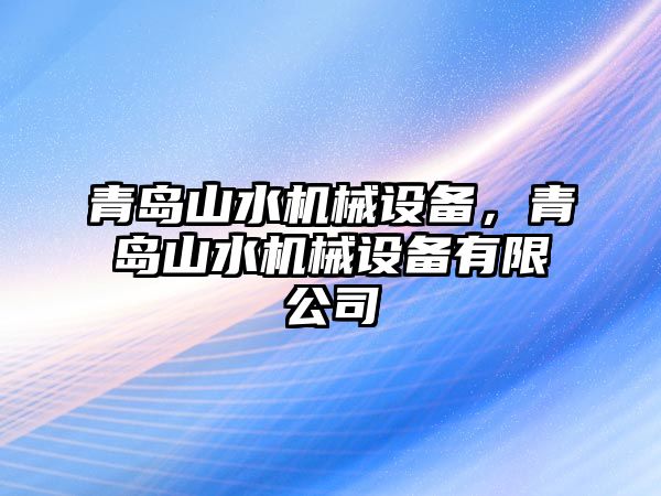 青島山水機械設(shè)備，青島山水機械設(shè)備有限公司