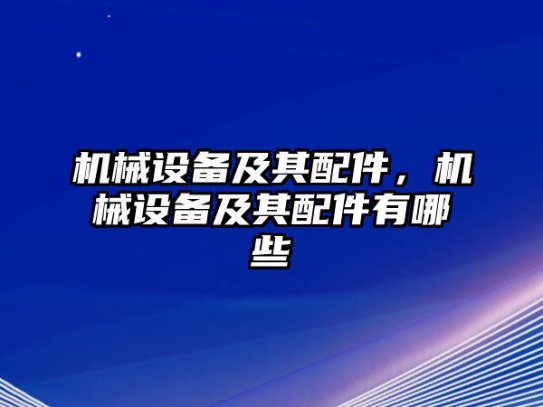 機(jī)械設(shè)備及其配件，機(jī)械設(shè)備及其配件有哪些