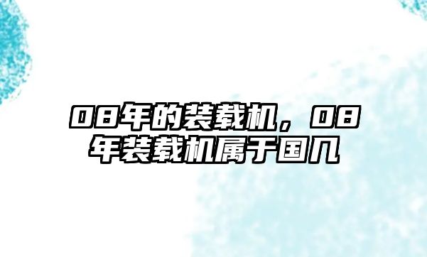 08年的裝載機(jī)，08年裝載機(jī)屬于國幾