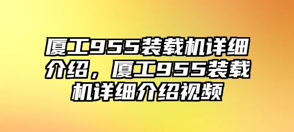 廈工955裝載機(jī)詳細(xì)介紹，廈工955裝載機(jī)詳細(xì)介紹視頻