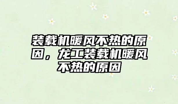 裝載機暖風(fēng)不熱的原因，龍工裝載機暖風(fēng)不熱的原因